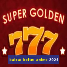 baixar better anime 2024